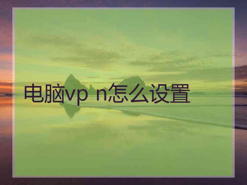 电脑vp n怎么设置